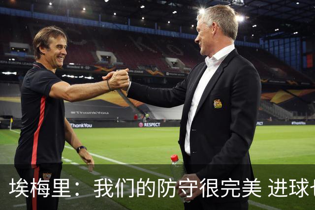 埃梅里：我们的防守很完美 进球也非常关键