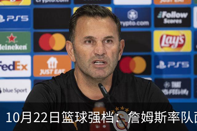 10月22日篮球强档：詹姆斯率队面对旧主