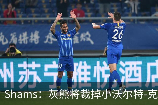 Shams：灰熊将裁掉小沃尔特-克莱顿&迈卡-皮维